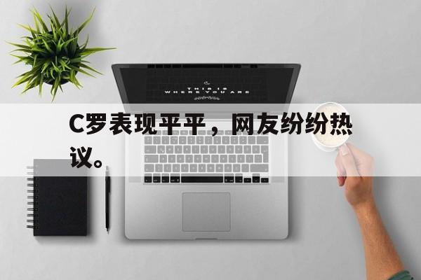 乐鱼体育官方网站-C罗表现平平，网友纷纷热议。