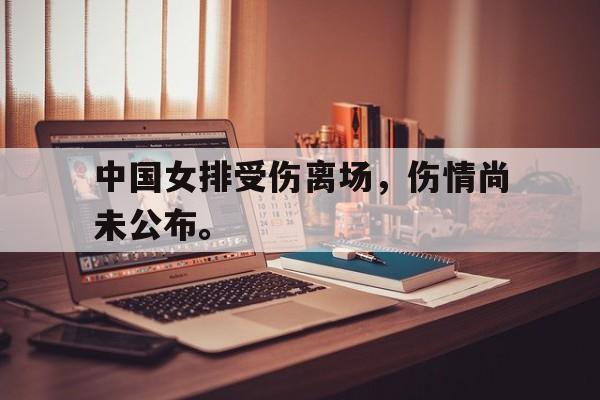 在线投注平台-中国女排受伤离场，伤情尚未公布。
