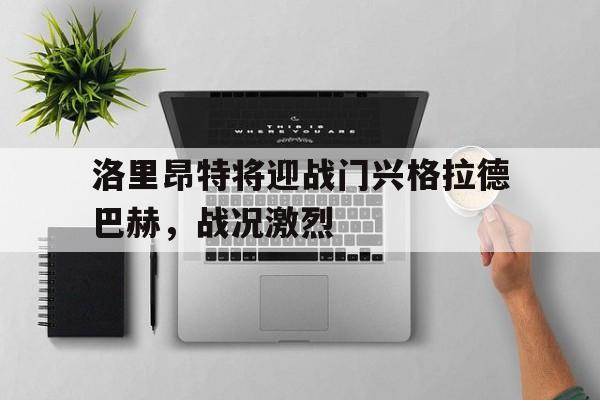 高赔率体育平台-洛里昂特将迎战门兴格拉德巴赫，战况激烈