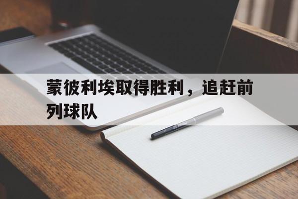 在线投注平台-蒙彼利埃取得胜利，追赶前列球队